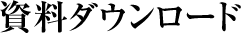 資料ダウンロード